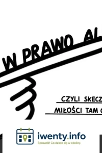 PRZESUŃ W PRAWO ALBO GIŃ, czyli skecz show o szukaniu miłości tam, gdzie jej nie ma